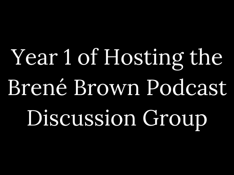 Year One of Hosting the Brené Brown Podcast Discussion&nbsp;Group